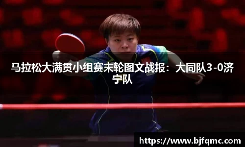 马拉松大满贯小组赛末轮图文战报：大同队3-0济宁队