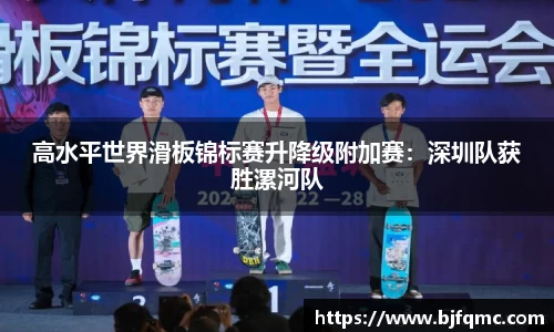 高水平世界滑板锦标赛升降级附加赛：深圳队获胜漯河队