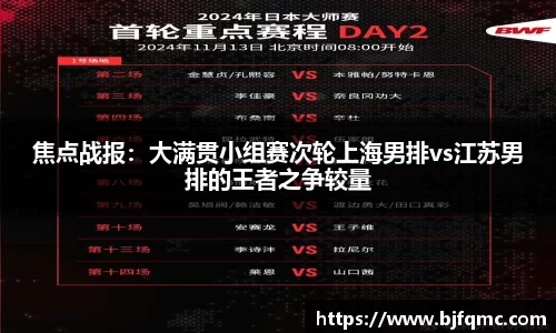 焦点战报：大满贯小组赛次轮上海男排vs江苏男排的王者之争较量